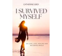 I SURVIVED MYSELF: ON LOVE, LOSS, HEALING AND BECOMING WHOLE. THE POETRY