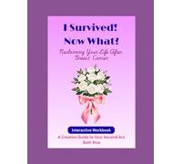 I Survived! Now What?: Reclaiming Your Life After Breast Cancer