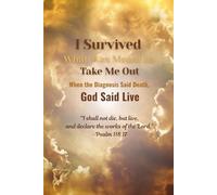 I Survived What Was Meant to Take Me Out: When the Diagnosis Said Death, God Said Live