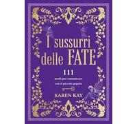 I sussurri delle fate. 111 modi per comunicare con il piccolo popolo