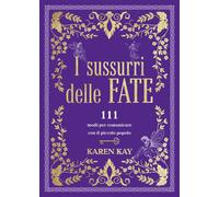 I SUSSURRI DELLE FATE. 111 MODI PER COMUNICARE CON IL PICCOLO POPOLO - KAY