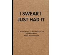 I swear I just had it.: A Funny Brain Dump Planner for Forgetful Minds, Notes & Reminders