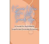 "I Swear I Knew That - Until 3 Seconds Ago": "A Journal for the Brilliantly Forgetful and Chronically Distracted"