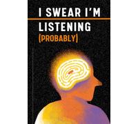 I Swear I’m Listening (Probably): A Funny ADHD-Inspired Notebook for Notes, Ideas & Accidental Daydreaming