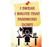 I SWEAR I WROTE THAT PASSWORD DOWN: A Funny Password Log Book & Organizer - A Perfect Gift for Coworkers, Friends, Family & Anyone Who Forgets Their Passwords