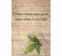 I SWEAR THESE WERE GOOD IDEAS WHEN I WAS HIGH: Blank Lined Workbook for Taking Notes | College Ruled Paper | Marijuana Note Book (7 x 10 in) 100 Pages