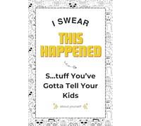I swear this happened. S...tuff you've gotta tell your kids about yourself.: A hilarious keepsake for parents to share memories and surprises with their kids.