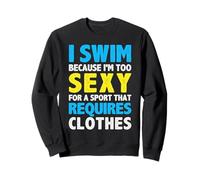 I Swim Because I'm Too Sexy for Sport That Requires Clothes Felpa