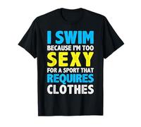 I Swim Because I'm Too Sexy For Sport That Requires Clothes Maglietta