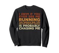 I Swim If You Ever See Me Running, You Should Run Too Felpa