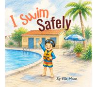I Swim Safely: A Children's Book About Water Safety, Pool Rules, and Safe Swimming