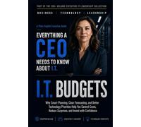 I.T. Budgets: Why Smart Planning, Clear Forecasting, and Better Technology Priorities Help You Control Costs, Reduce Surprises, and Invest with Confidence