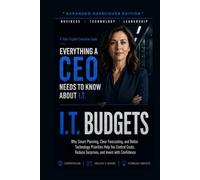 I.T. Budgets: Why Smart Planning, Clear Forecasting, and Better Technology Priorities Help You Control Costs, Reduce Surprises, and Invest with Confidence
