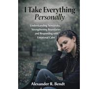 I Take Everything Personally: Understanding Sensitivity, Strengthening Boundaries and Responding with Emotional Calm