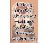 I take my coffee like I take my lovers-bold, rich, and always leaving me wanting more.: Coffee Themed Journal. Gifts for Coffee Lovers. Minimalist ... Lovers, Hopeless Romantics, and Deep Thinkers
