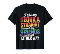 I Take Tequila Straight Friends Go Either Way - Maglietta