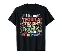 I Take Tequila Straight Friends Go Either Way - Maglietta