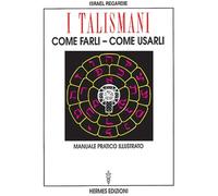 I talismani, come farli, come usarli. Manuale pratico illustrato
