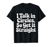 I Talk in Circles So Get It Straight Sarcasm Jokes - Maglietta