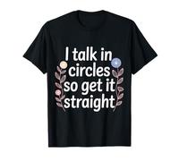I Talk in Circles So Get It Straight Sarcasm Jokes |- Maglietta