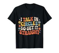 I Talk in Circles So Get It Straight Sarcasm Jokes |- Maglietta