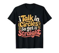 I Talk in Circles So Get It Straight Scherzi sarcastici - Maglietta