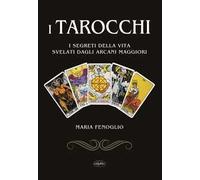 I tarocchi. I segreti della vita svelati dagli arcani maggiori