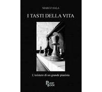 I tasti della vita. L'esistere di un grande pianista