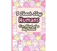 I Teach Tiny Humans - I'm Kind of a Big Deal: A5 Notebook - Perfect for Preschool Teacher Appreciation, Graduation, & End-of-Year Gifts
