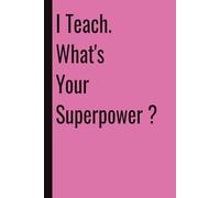 I Teach. What's Your Superpower: 110 Blank Pages | 6x9Inches | Funny Notebook Gift Ideas, Sarcastic Saying Work Gag Gift for, Girls, Office Employees, Boss, Coworkers, Colleagues, Best Friend
