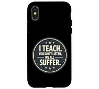 I Teach You Don't Listen We All Suffer - Funny Teacher Custodia per iPhone X/XS