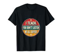 I Teach You Don't Listen We all Suffer - Funny Teacher Maglietta
