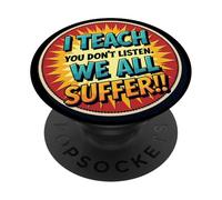 I Teach You Don't Listen We All Suffer - Funny Teacher PopSockets PopGrip Adesivo