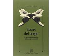 Teatri Del Corpo. Un Approccio Psicoanalitico Ai Disturbi Psicosomatici