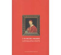 I teatri del Paradiso. La personalità, l'opera, il mecenatismo di Giulio Rospigliosi (Papa Clemente IX): architettura
