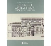 I teatri di Romagna. Un sistema complesso. Ediz. illustrata