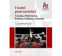 I teatri post-sovietici. Ucraina, Bielorussia, Estonia, Lettonia, Lituania