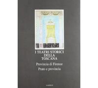 I teatri storici della Toscana. Provincia di Firenze. Prato e provincia. Ediz. illustrata