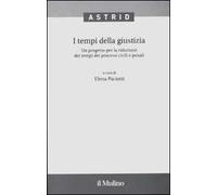 I tempi della giustizia. Un progetto per la riduzione dei tempi dei processi civili e penali