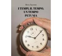I tempi, il tempo, un tempo - Petunia di Rita Salvini, 2022, Youcanprint