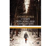 Libri Andre Dubus - I Tempi Non Sono Mai Cosi Cattivi. Nuova Ediz.
