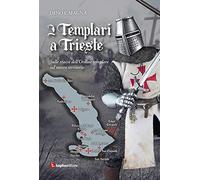I Templari a Trieste. Sulle tracce dell'Ordine templare sul nostro territorio