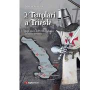 I Templari a Trieste. Sulle tracce dell'Ordine templare sul nostro territorio
