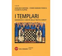 I Templari. Grandezza e caduta della «Militia Christi»
