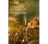 I Templari in Piemonte. I luoghi, i personaggi e le vicende dei cavalieri del tempio in terra subalpina