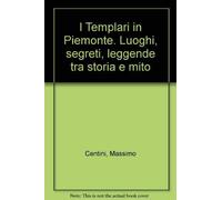 I Templari in Piemonte. Luoghi, segreti, leggende tra storia e mito