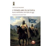 I Templari in Scozia. Storia dell'ordine dal 1128 ad oggi