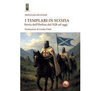 I Templari in Scozia. Storia dell'ordine dal 1128 ad oggi - Swannie Douglas