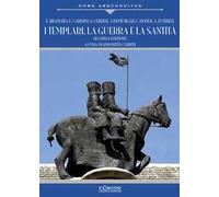 I templari, la guerra e la santità. Nuova ediz.