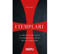 I templari. La spettacolare ascesa e la drammatica caduta dei cav